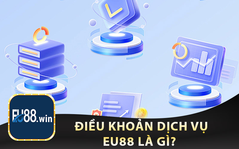 Điều Khoản Dịch Vụ EU88 Là Gì?