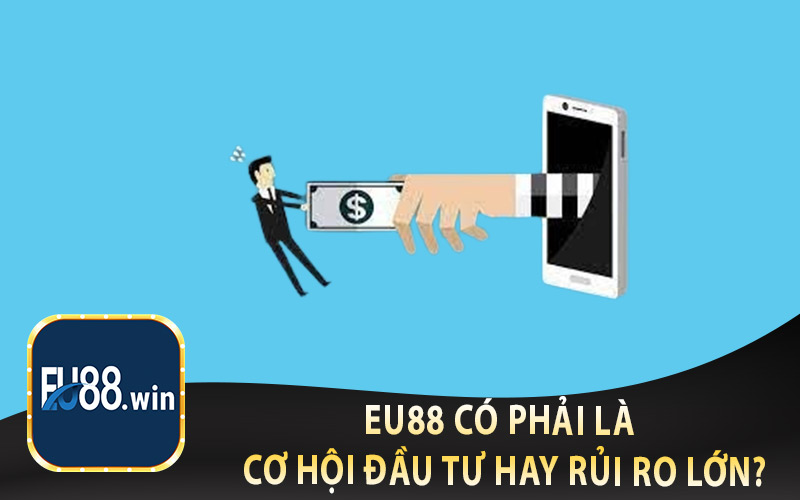 EU88 có phải là cơ hội đầu tư hay rủi ro lớn?