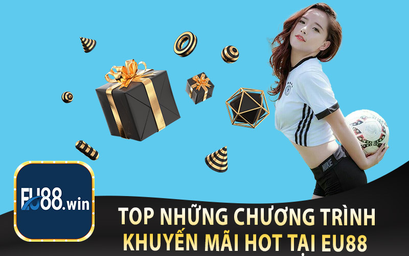 Top Những Chương Trình Khuyến Mãi Hot Tại EU88